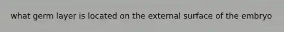 what germ layer is located on the external surface of the embryo