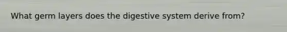 What germ layers does the digestive system derive from?