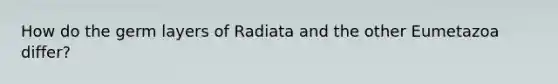 How do the germ layers of Radiata and the other Eumetazoa differ?