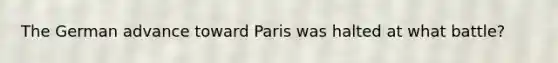 The German advance toward Paris was halted at what battle?