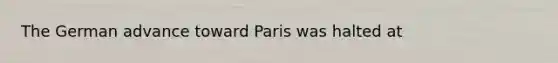 The German advance toward Paris was halted at