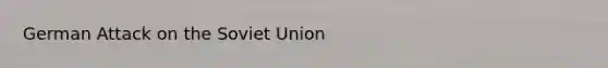 German Attack on the <a href='https://www.questionai.com/knowledge/kmhoGLx3kx-soviet-union' class='anchor-knowledge'>soviet union</a>