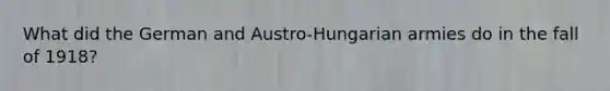 What did the German and Austro-Hungarian armies do in the fall of 1918?