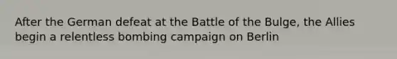 After the German defeat at the Battle of the Bulge, the Allies begin a relentless bombing campaign on Berlin