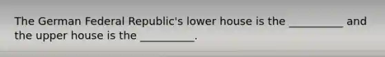 The German Federal Republic's lower house is the __________ and the upper house is the __________.