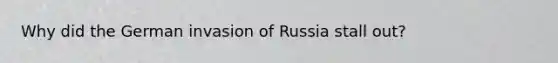 Why did the German invasion of Russia stall out?