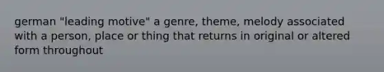 german "leading motive" a genre, theme, melody associated with a person, place or thing that returns in original or altered form throughout