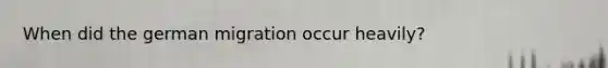 When did the german migration occur heavily?