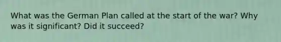 What was the German Plan called at the start of the war? Why was it significant? Did it succeed?