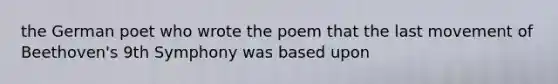 the German poet who wrote the poem that the last movement of Beethoven's 9th Symphony was based upon