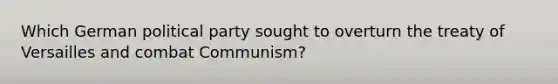 Which German political party sought to overturn the treaty of Versailles and combat Communism?