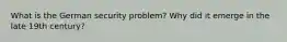 What is the German security problem? Why did it emerge in the late 19th century?