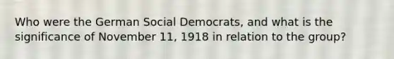 Who were the German Social Democrats, and what is the significance of November 11, 1918 in relation to the group?