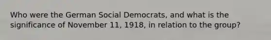 Who were the German Social Democrats, and what is the significance of November 11, 1918, in relation to the group?