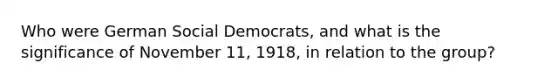 Who were German Social Democrats, and what is the significance of November 11, 1918, in relation to the group?