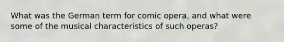 What was the German term for comic opera, and what were some of the musical characteristics of such operas?