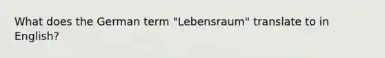 What does the German term "Lebensraum" translate to in English?