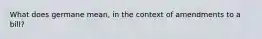 What does germane mean, in the context of amendments to a bill?