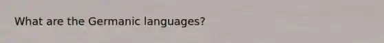 What are the Germanic languages?