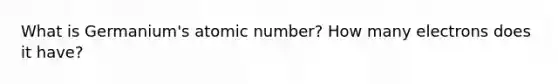 What is Germanium's atomic number? How many electrons does it have?