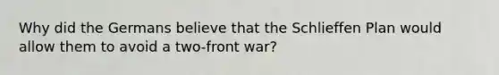 Why did the Germans believe that the Schlieffen Plan would allow them to avoid a two-front war?