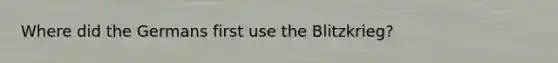 Where did the Germans first use the Blitzkrieg?