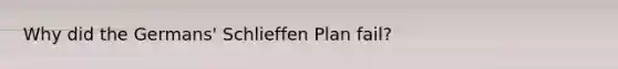 Why did the Germans' Schlieffen Plan fail?