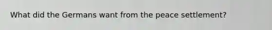 What did the Germans want from the peace settlement?