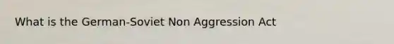 What is the German-Soviet Non Aggression Act