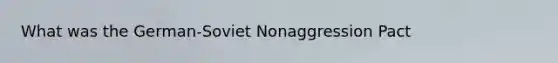 What was the German-Soviet Nonaggression Pact