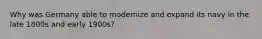 Why was Germany able to modernize and expand its navy in the late 1800s and early 1900s?