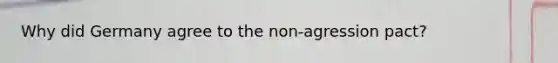 Why did Germany agree to the non-agression pact?