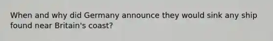 When and why did Germany announce they would sink any ship found near Britain's coast?