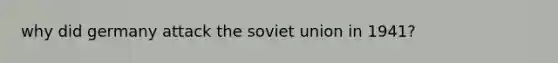 why did germany attack the soviet union in 1941?