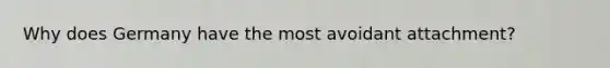 Why does Germany have the most avoidant attachment?