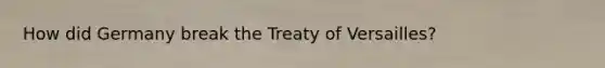 How did Germany break the Treaty of Versailles?