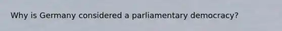 Why is Germany considered a parliamentary democracy?