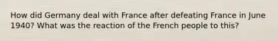 How did Germany deal with France after defeating France in June 1940? What was the reaction of the French people to this?