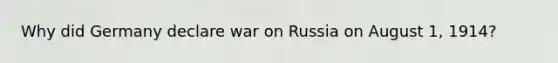 Why did Germany declare war on Russia on August 1, 1914?