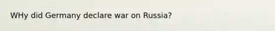 WHy did Germany declare war on Russia?