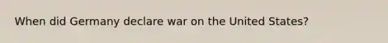 When did Germany declare war on the United States?