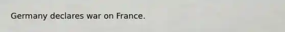 Germany declares war on France.