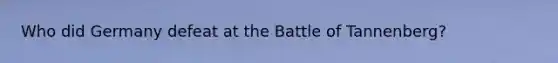 Who did Germany defeat at the Battle of Tannenberg?