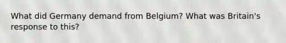 What did Germany demand from Belgium? What was Britain's response to this?