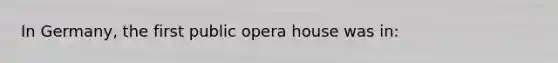 In Germany, the first public opera house was in: