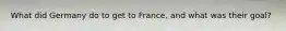 What did Germany do to get to France, and what was their goal?