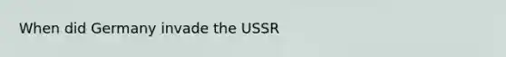 When did Germany invade the USSR