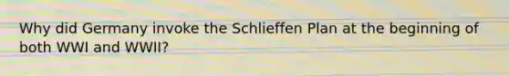 Why did Germany invoke the Schlieffen Plan at the beginning of both WWI and WWII?