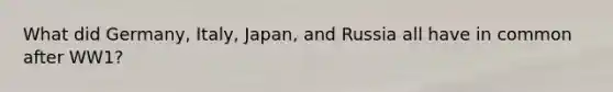 What did Germany, Italy, Japan, and Russia all have in common after WW1?