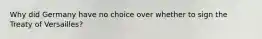 Why did Germany have no choice over whether to sign the Treaty of Versailles?